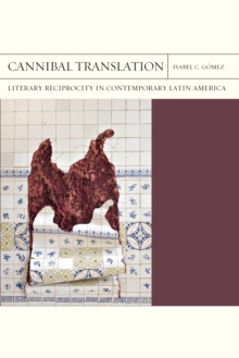 Image for Cannibal translation  : literary reciprocity in contemporary Latin America