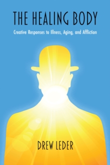 Image for The Healing Body : Creative Responses to Illness, Aging, and Affliction