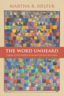 Image for The word unheard: legacies of anti-Semitism in German literature and culture