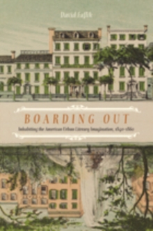 Image for Boarding out: inhabiting the American urban literary imagination, 1840-1860