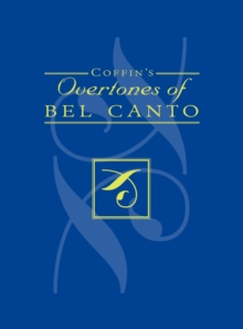 Image for Coffin's Overtones of Bel Canto : Phonetic Basis of Artistic Singing with 100 Chromatic Vowel-Chart Exercises