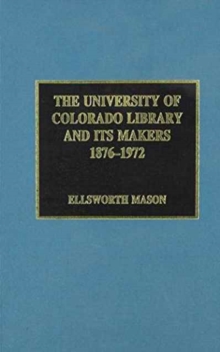 University of Colorado Library and Its Makers, 1876-1972