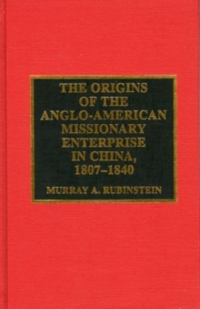 Origins of the Anglo-American Missionary Enterprise in China, 1807-1840