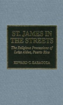 Image for St. James in the streets  : the religious processions of Loiza Aldea, Puerto Rico
