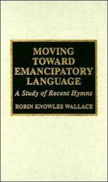 Image for Moving toward emancipatory language  : a study of recent hymns