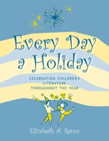 Image for Every Day a Holiday : Celebrating Children's Literature throughout the Year