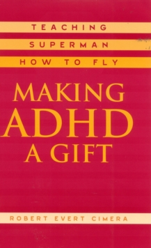 Image for Making ADHD a Gift : Teaching Superman How to Fly
