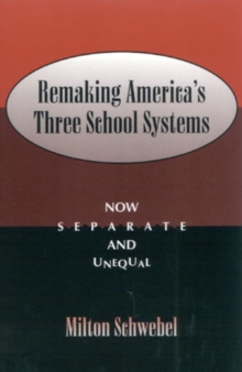 Image for Remaking America's Three School Systems : Now Separate and Unequal