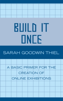Image for Build It Once : A Basic Primer for the Creation of Online Exhibitions