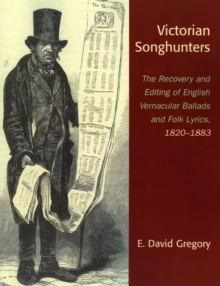 Image for Victorian songhunters  : the recovery and editing of English vernacular ballads and folk lyrics, 1820-1883