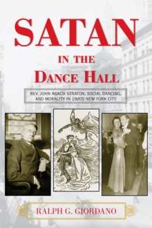 Image for Satan in the Dance Hall : Rev. John Roach Straton, Social Dancing, and Morality in 1920s New York City