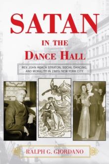 Image for Satan in the dance hall: Rev. John Roach Straton, social dancing, and morality in 1920s New York City