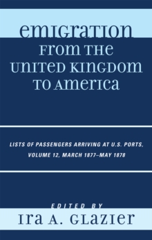 Image for Emigration from the United Kingdom to America : Lists of Passengers Arriving at U.S. Ports, March 1877 - May 1878