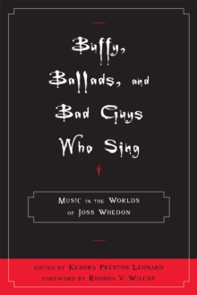 Image for Buffy, ballads, and bad guys who sing  : music in the worlds of Joss Whedon