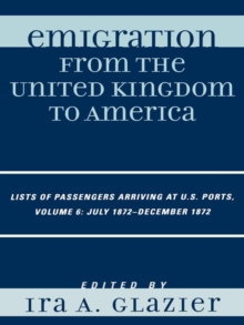 Image for Emigration from the United Kingdom to America: Lists of Passengers Arriving at U.S. Ports, July 1872 - December 1872