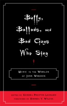 Image for Buffy, ballads, and bad guys who sing: music in the worlds of Joss Whedon