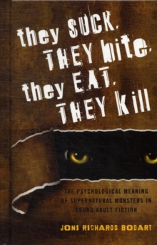 Image for They Suck, They Bite, They Eat, They Kill : The Psychological Meaning of Supernatural Monsters in Young Adult Fiction