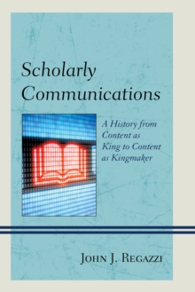 Image for Scholarly communications  : a history from content as king to content as kingmaker
