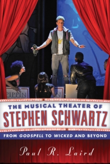 Image for The musical theater of Stephen Schwartz: from Godspell to Wicked and beyond