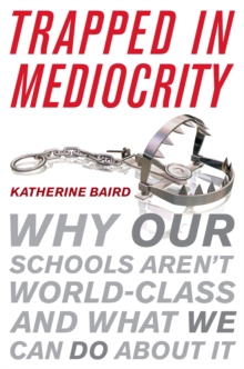 Image for Trapped in mediocrity  : why our schools aren't world-class and what we can do about it