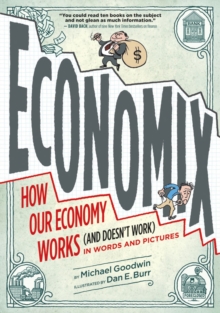 Economix: How and Why Our Economy Works (and Doesn’t Work), in Words and Pictures