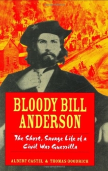 Image for Bloody Bill Anderson  : the short, savage life of a Civil War guerrilla