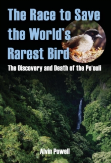 Image for The race to save the world's rarest bird: the discovery and death of the poouli