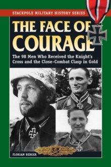 Image for The face of courage: the 98 men who received the Knight's Cross and the Close-Combat Clasp in Gold