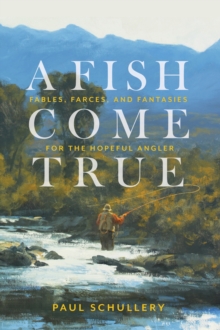 Image for A fish come true  : fables, farces, and fantasies for the hopeful angler