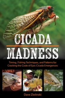 Cicada Madness: Timing, Fishing Techniques, and Patterns for Cracking the Code of Epic Cicada Emergences