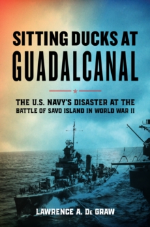 Image for Sitting ducks at Guadalcanal  : the U.S. Navy's disaster at the battle of Savo Island in World War II