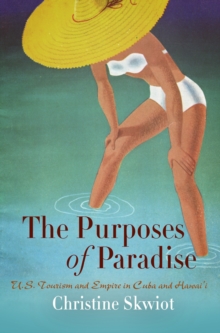 Image for The purposes of paradise: U.S. tourism and empire in Cuba and Hawai'i