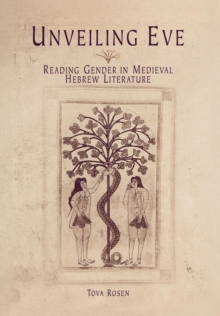 Image for Unveiling Eve: reading gender in medieval Hebrew literature