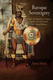 Image for Baroque Sovereignty: Carlos de Siguenza y Gongora and the Creole Archive of Colonial Mexico