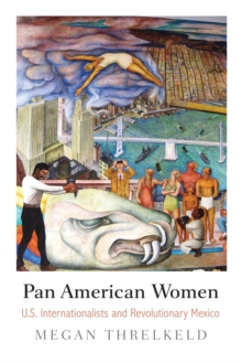 Pan American Women: U.S. Internationalists and Revolutionary Mexico