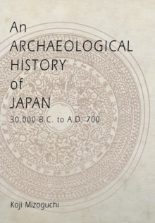 Image for An archaeological history of Japan  : 30,000 B.P. to A.D. 700