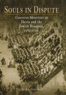 Image for Souls in dispute  : converso identities in Iberia and the Jewish diaspora, 1580-1700