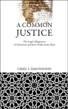 Image for A common justice  : the legal allegiances of Christians and Jews under early Islam