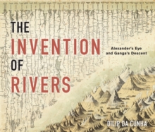 The Invention of Rivers: Alexander’s Eye and Ganga’s Descent