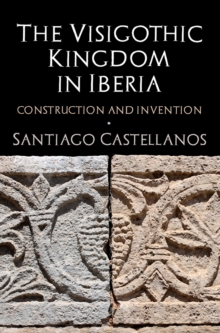 Image for The Visigothic Kingdom in Iberia  : construction and invention