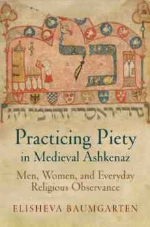 Image for Practicing piety in medieval Ashkenaz: men, women, and everyday religious observance