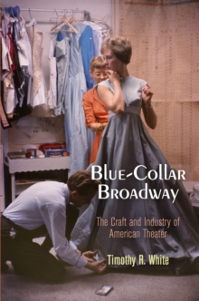 Image for Blue-collar Broadway: the craft and industry of American theater