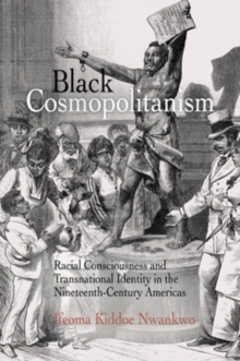 Image for Black cosmopolitanism: racial consciousness and transnational identity in the nineteenth-century Americas