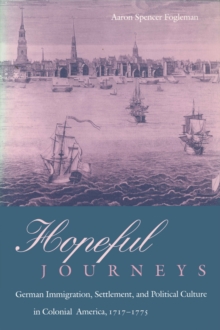 Image for Hopeful Journeys: German Immigration, Settlement, and Political Culture in Colonial America, 1717-1775