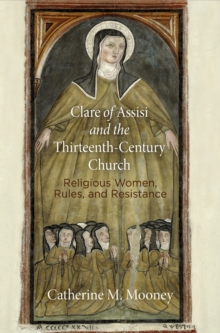 Image for Clare of Assisi and the Thirteenth-Century Church: Religious Women, Rules, and Resistance