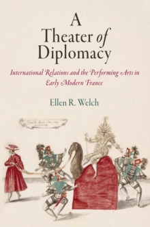 Image for Theater of Diplomacy: International Relations and the Performing Arts in Early Modern France