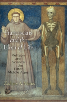 Image for Franciscans and the Elixir of Life: Religion and Science in the Later Middle Ages