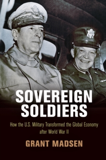 Image for Sovereign Soldiers: How the U.S. Military Transformed the Global Economy After World War II