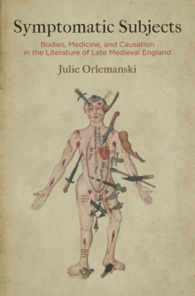 Image for Symptomatic Subjects: Bodies, Medicine, and Causation in the Literature of Late Medieval England