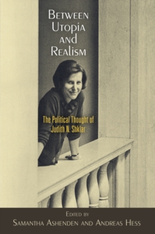 Image for Between Utopia and Realism: The Political Thought of Judith N. Shklar